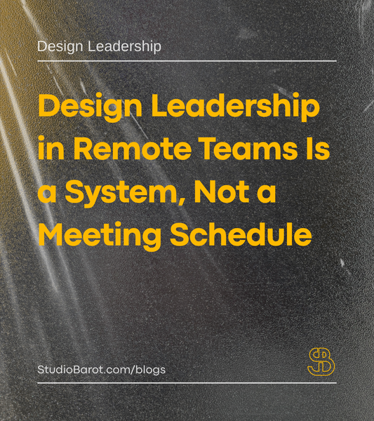 Design Leadership in Remote Teams Is a System, Not a Meeting Schedule