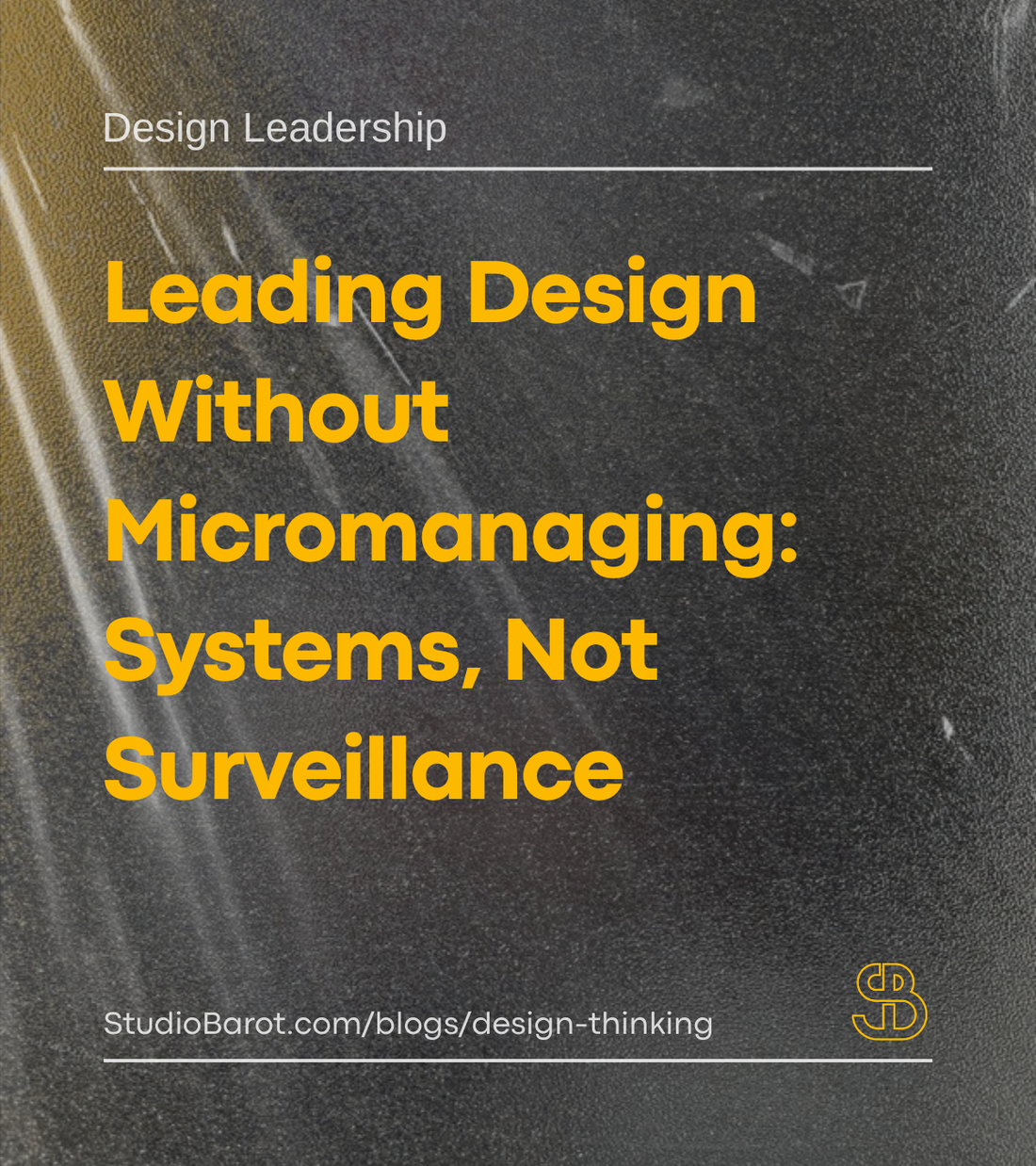 Leading Design Without Micromanaging: Systems, Not Surveillance